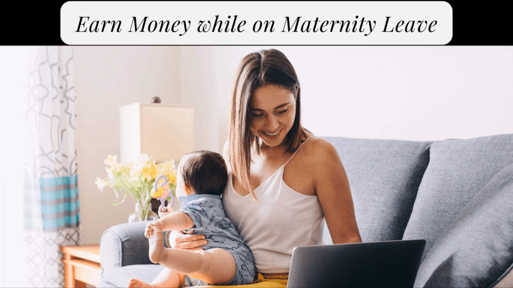 How to earn money while on Maternity Leave