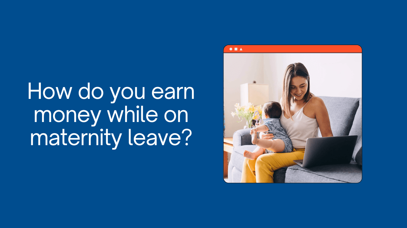 How to earn money while on Maternity Leave